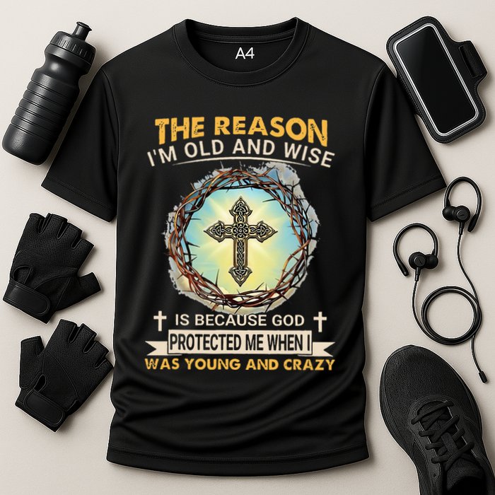 Man Of God The Reason I Am Old And Wise Is Because God Prote Performance Shirt