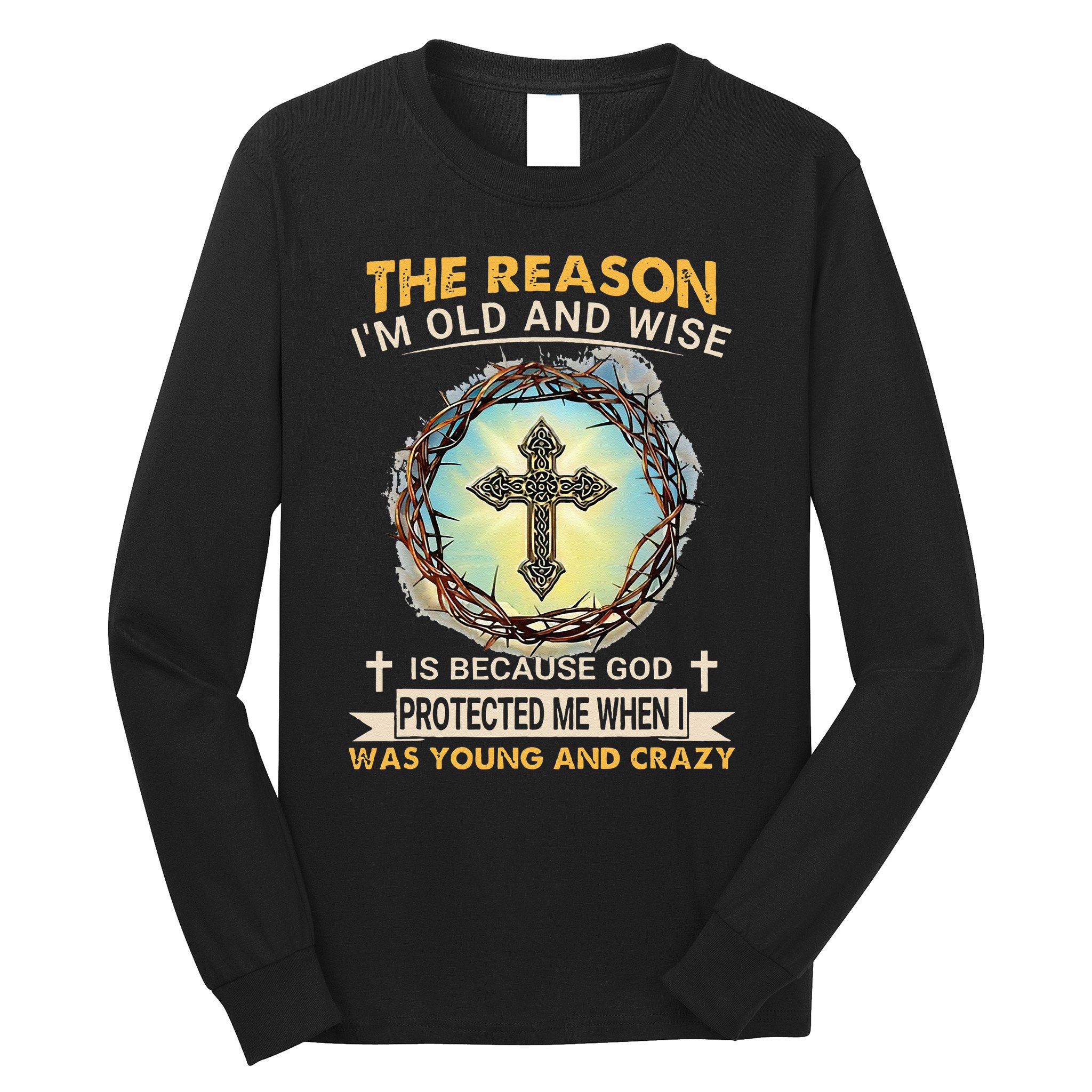 Man Of God The Reason I Am Old And Wise Is Because God Prote Long Sleeve Shirt