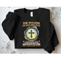 Man Of God The Reason I Am Old And Wise Is Because God Prote Sweatshirt