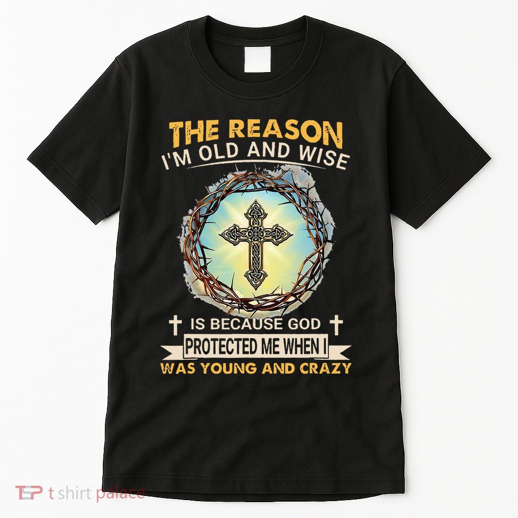 Man Of God The Reason I Am Old And Wise Is Because God Prote Tall T-Shirt