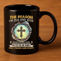 Man Of God The Reason I Am Old And Wise Is Because God Prote 11oz C Handle Ceramic Mug