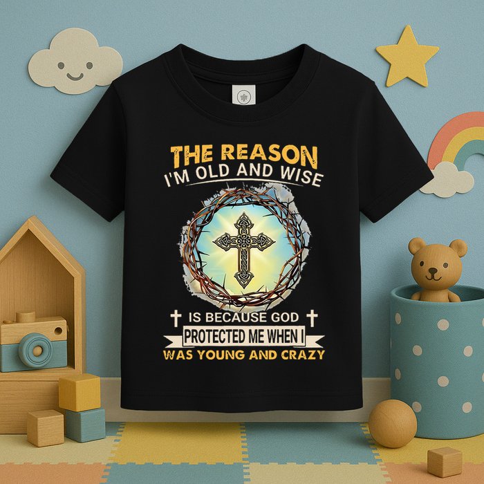 Man Of God The Reason I Am Old And Wise Is Because God Prote Toddler T-Shirt