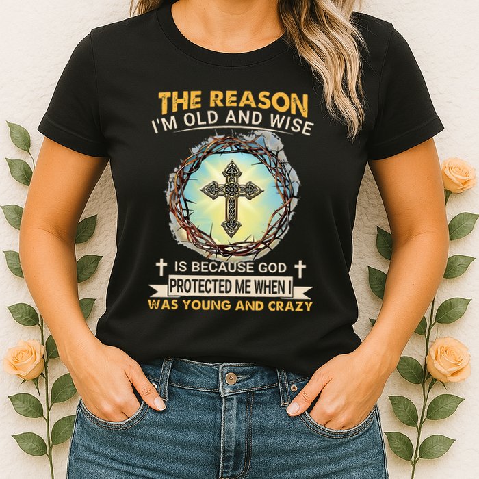 Man Of God The Reason I Am Old And Wise Is Because God Prote Womens T-Shirt