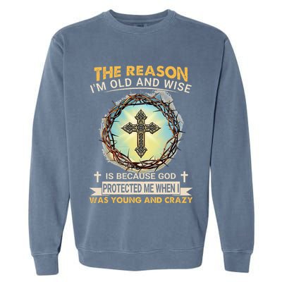 Man Of God The Reason I Am Old And Wise Is Because God Prote Garment-Dyed Sweatshirt