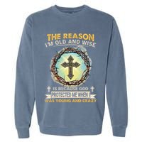Man Of God The Reason I Am Old And Wise Is Because God Prote Garment-Dyed Sweatshirt