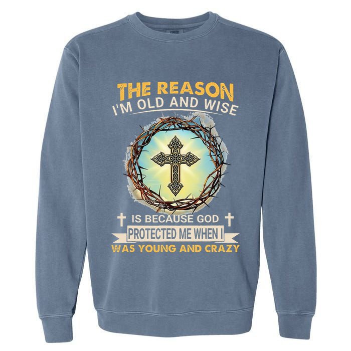 Man Of God The Reason I Am Old And Wise Is Because God Prote Garment-Dyed Sweatshirt