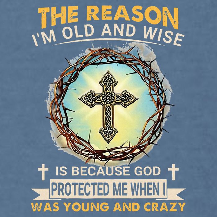 Man Of God The Reason I Am Old And Wise Is Because God Prote Garment-Dyed Sweatshirt