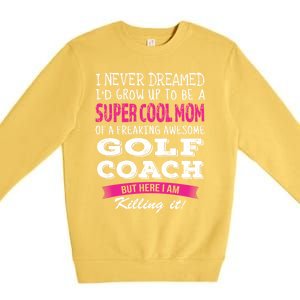 Mom Of Golf Coach Funny I Never Dreamed Cool Gift Premium Crewneck Sweatshirt