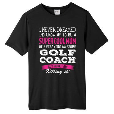 Mom Of Golf Coach Funny I Never Dreamed Cool Gift Tall Fusion ChromaSoft Performance T-Shirt