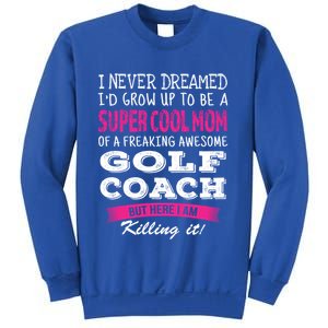 Mom Of Golf Coach Funny I Never Dreamed Cool Gift Sweatshirt