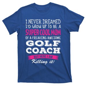 Mom Of Golf Coach Funny I Never Dreamed Cool Gift T-Shirt