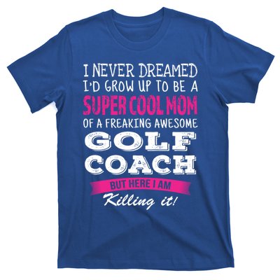 Mom Of Golf Coach Funny I Never Dreamed Cool Gift T-Shirt