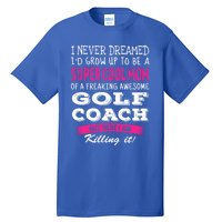 Mom Of Golf Coach Funny I Never Dreamed Cool Gift Tall T-Shirt