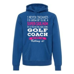 Mom Of Golf Coach Funny I Never Dreamed Cool Gift Premium Hoodie