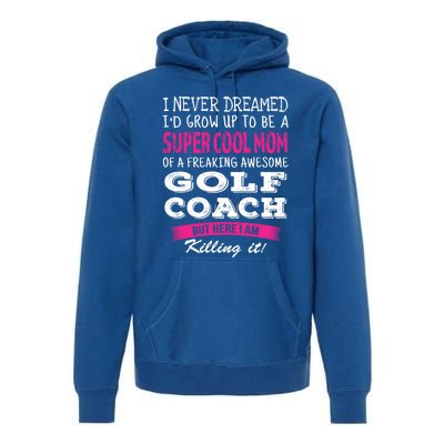 Mom Of Golf Coach Funny I Never Dreamed Cool Gift Premium Hoodie