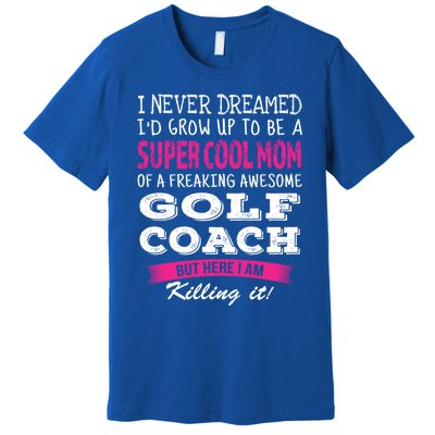 Mom Of Golf Coach Funny I Never Dreamed Cool Gift Premium T-Shirt