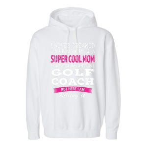 Mom Of Golf Coach Funny I Never Dreamed Cool Gift Garment-Dyed Fleece Hoodie