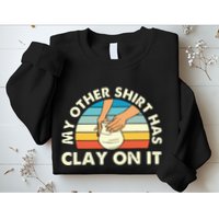 My Other Has Clay On It Pottery Potter Ceramicist Sweatshirt