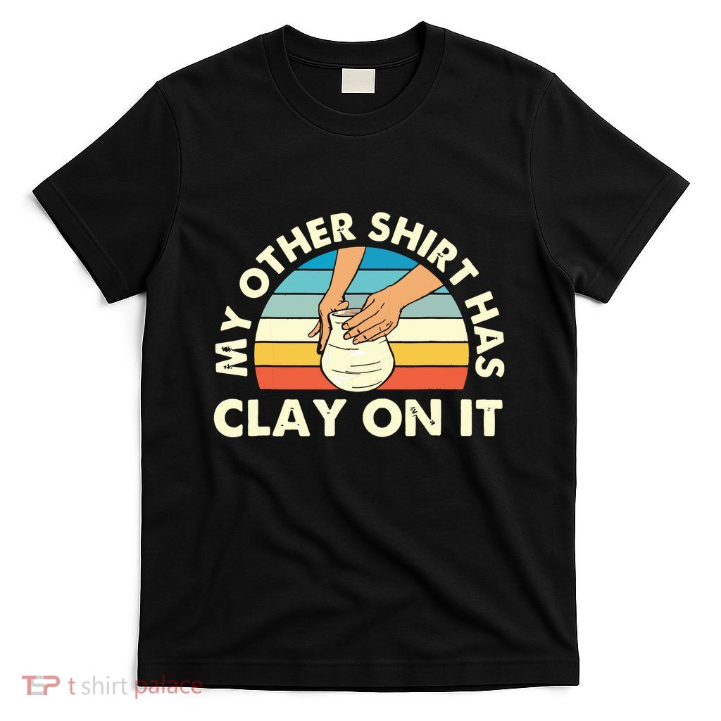 My Other Has Clay On It Pottery Potter Ceramicist T-Shirt