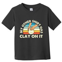 My Other Has Clay On It Pottery Potter Ceramicist Toddler T-Shirt