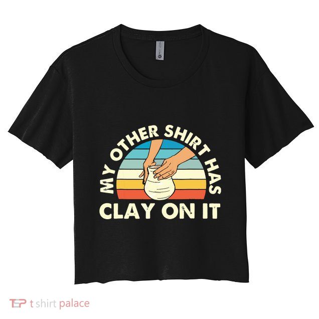My Other Has Clay On It Pottery Potter Ceramicist Crop Top