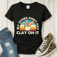 My Other Has Clay On It Pottery Potter Ceramicist Womens T-Shirt