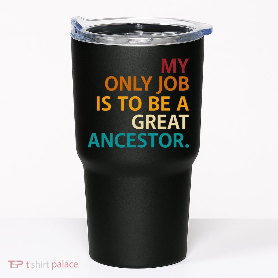 My Only Job Is To Be A Great Ancestor. Tumbler