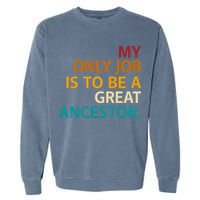My Only Job Is To Be A Great Ancestor. Garment-Dyed Sweatshirt