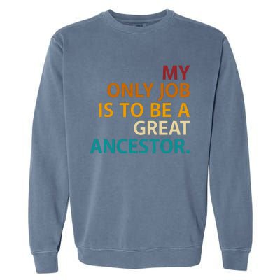 My Only Job Is To Be A Great Ancestor. Garment-Dyed Sweatshirt