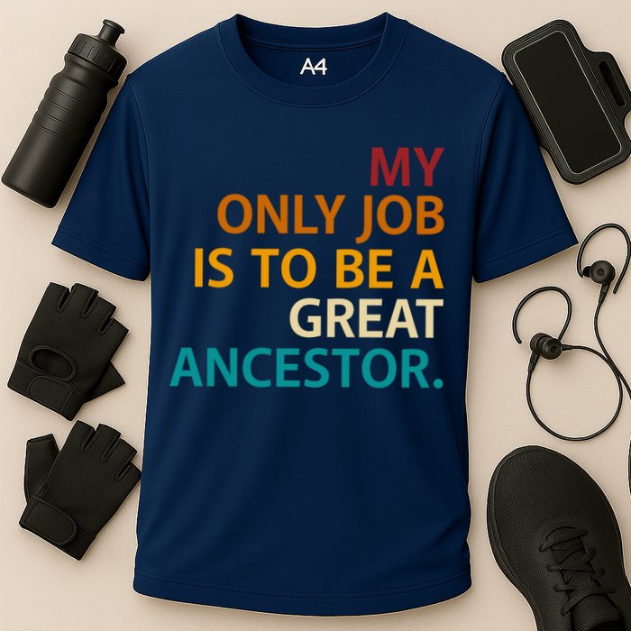 My Only Job Is To Be A Great Ancestor. Performance Shirt