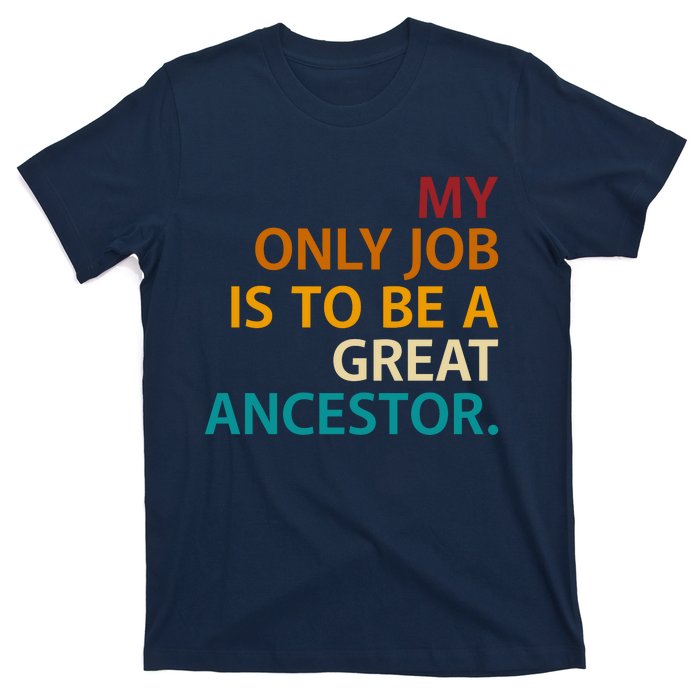 My Only Job Is To Be A Great Ancestor. T-Shirt