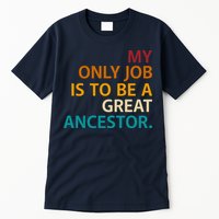 My Only Job Is To Be A Great Ancestor. Tall T-Shirt