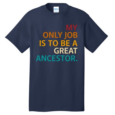 My Only Job Is To Be A Great Ancestor. Tall T-Shirt