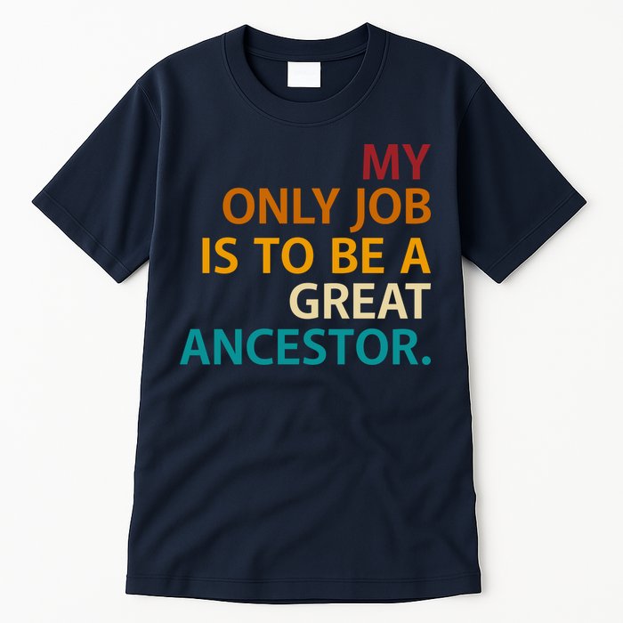 My Only Job Is To Be A Great Ancestor. Tall T-Shirt