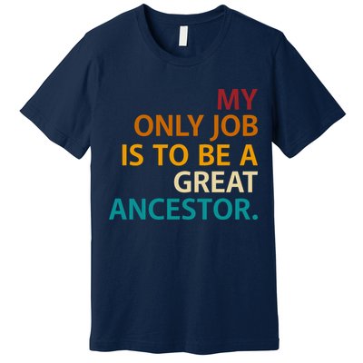 My Only Job Is To Be A Great Ancestor. Premium T-Shirt