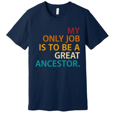 My Only Job Is To Be A Great Ancestor. Premium T-Shirt