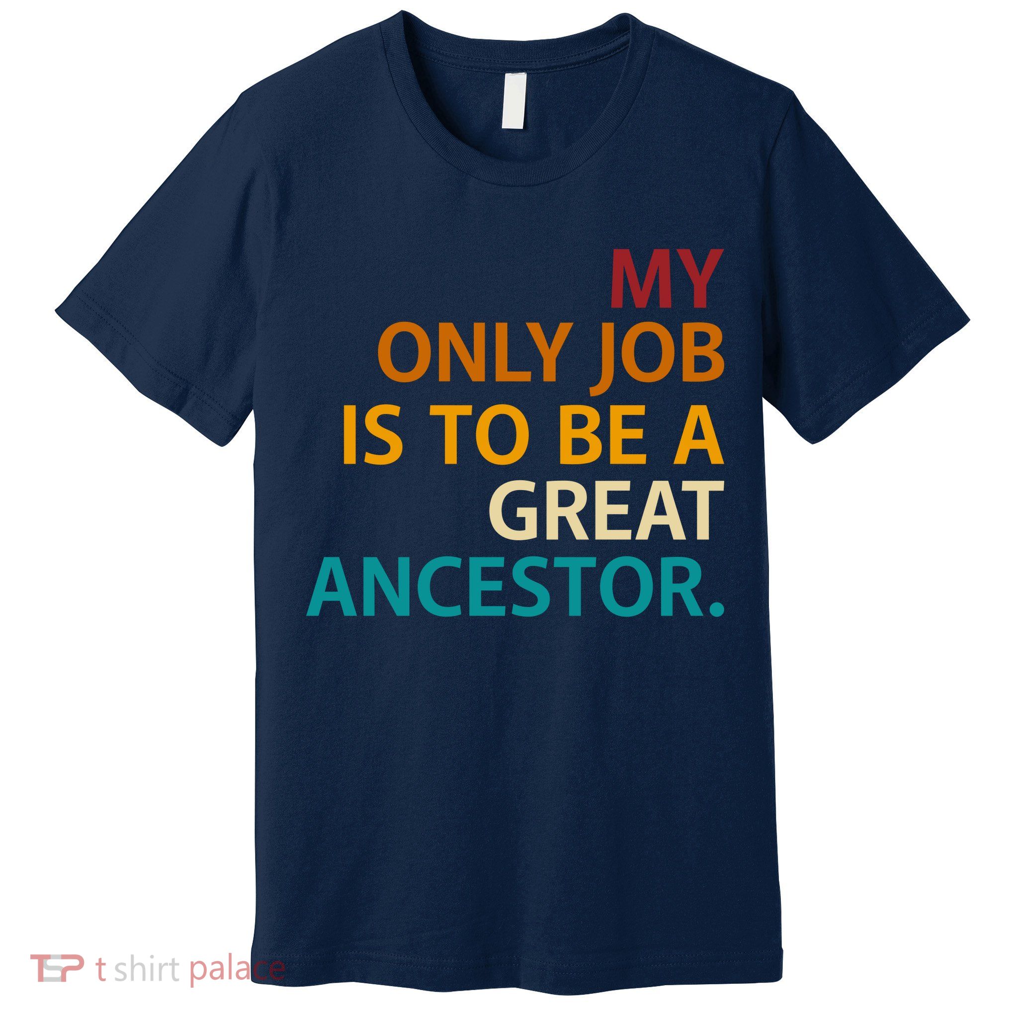 My Only Job Is To Be A Great Ancestor. Premium T-Shirt