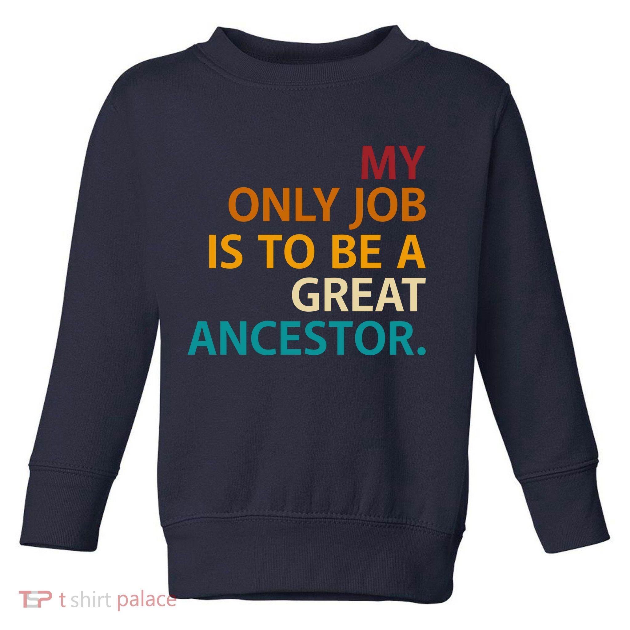 My Only Job Is To Be A Great Ancestor. Toddler Sweatshirt