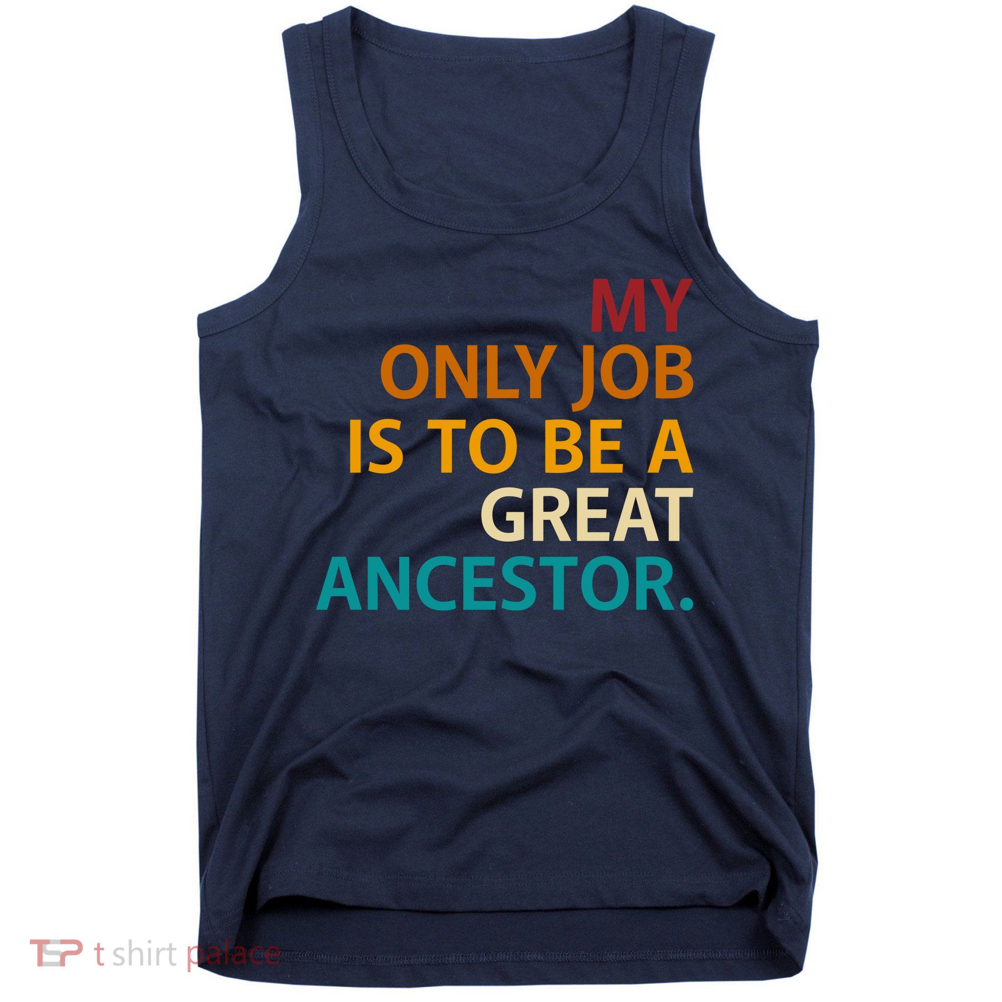 My Only Job Is To Be A Great Ancestor. Tank Top