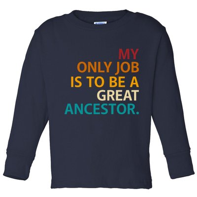 My Only Job Is To Be A Great Ancestor. Toddler Long Sleeve Shirt