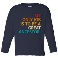 My Only Job Is To Be A Great Ancestor. Toddler Long Sleeve Shirt