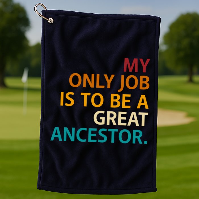 My Only Job Is To Be A Great Ancestor. Golf Towel