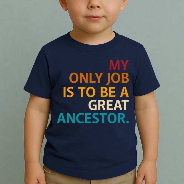 My Only Job Is To Be A Great Ancestor. Toddler T-Shirt
