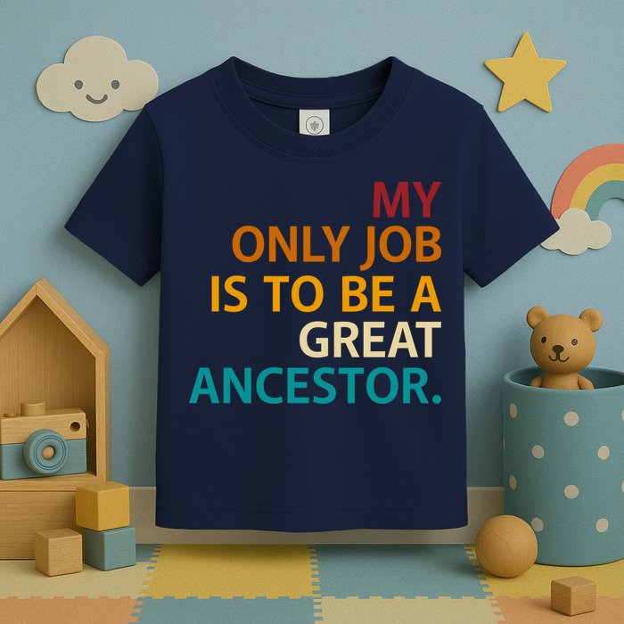 My Only Job Is To Be A Great Ancestor. Toddler T-Shirt