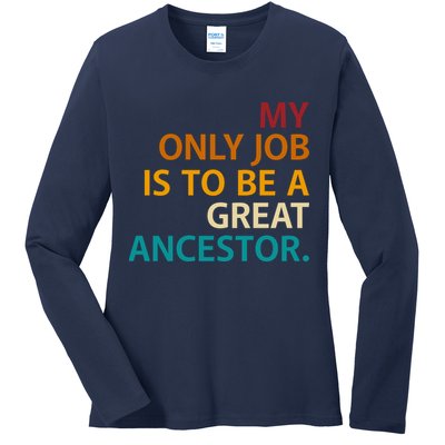 My Only Job Is To Be A Great Ancestor. Ladies Long Sleeve Shirt