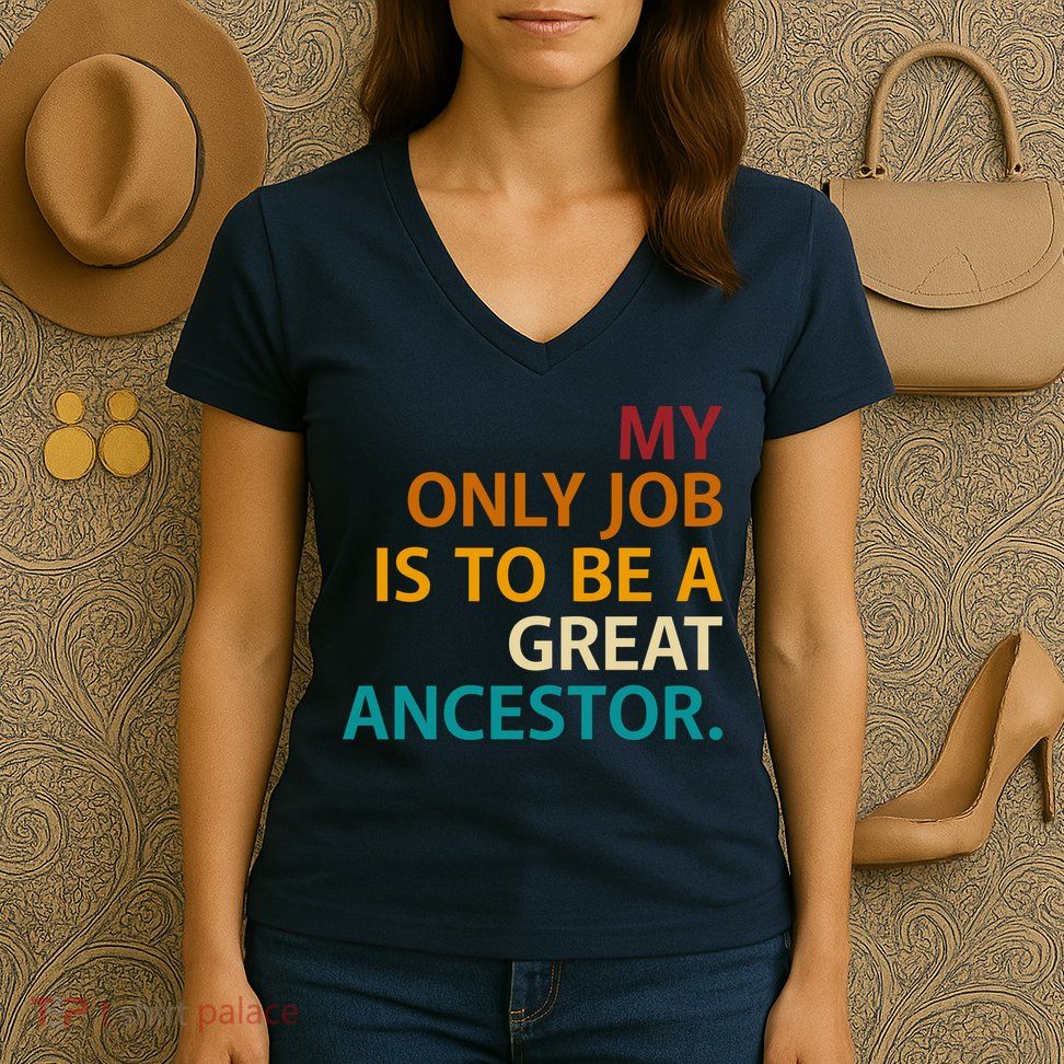 My Only Job Is To Be A Great Ancestor. Women's V-Neck T-Shirt