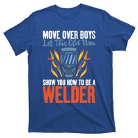 Move Over Let This Old Show You How To Be A Welder Great Gift T-Shirt