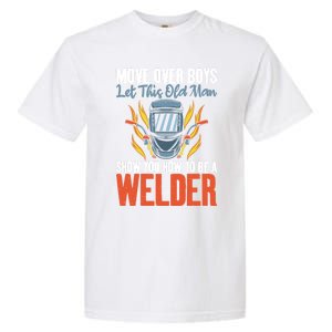 Move Over Let This Old Show You How To Be A Welder Great Gift Garment-Dyed Heavyweight T-Shirt