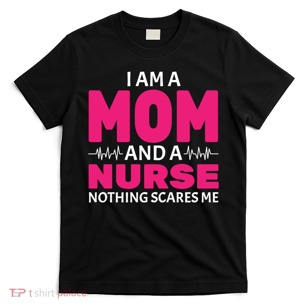 Mom and Nurse Nothing Scares Me T-Shirt