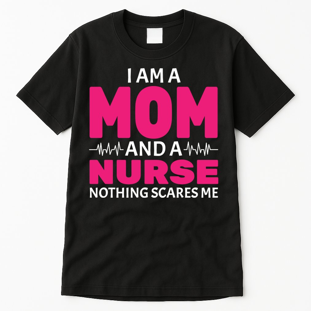 Mom and Nurse Nothing Scares Me Tall T-Shirt